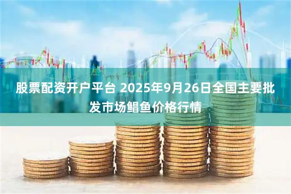 股票配资开户平台 2025年9月26日全国主要批发市场鲳鱼价格行情